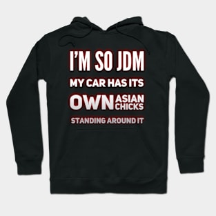 I'm So JDM My Car Has It's Own Asian Chicks Hoodie